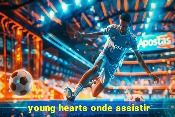 young hearts onde assistir